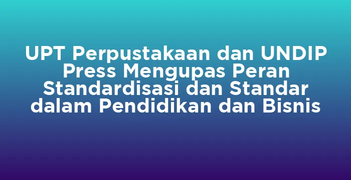 Featured image for UPT Perpustakaan dan UNDIP Press Mengupas Peran Standardisasi dan Standar dalam Pendidikan dan Bisnis