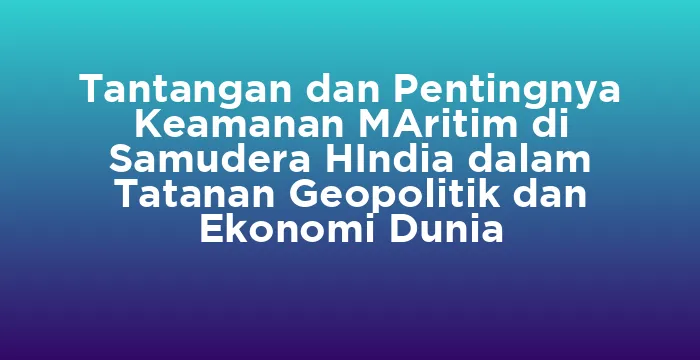 Featured image for Tantangan dan Pentingnya Keamanan MAritim di Samudera HIndia dalam Tatanan Geopolitik dan Ekonomi Dunia