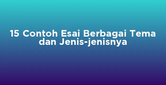 Featured image for 15 Contoh Esai Berbagai Tema dan Jenis-jenisnya