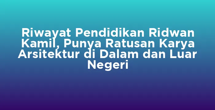 Featured image for Riwayat Pendidikan Ridwan Kamil, Punya Ratusan Karya Arsitektur di Dalam dan Luar Negeri