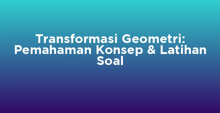 Featured image for Transformasi Geometri: Pemahaman Konsep & Latihan Soal