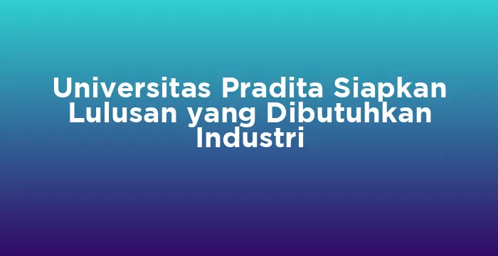 Featured image for Universitas Pradita Siapkan Lulusan yang Dibutuhkan Industri