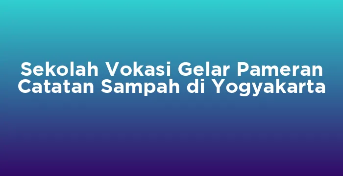 Featured image for Sekolah Vokasi Gelar Pameran Catatan Sampah di Yogyakarta