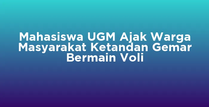 Featured image for Mahasiswa UGM Ajak Warga Masyarakat Ketandan Gemar Bermain Voli