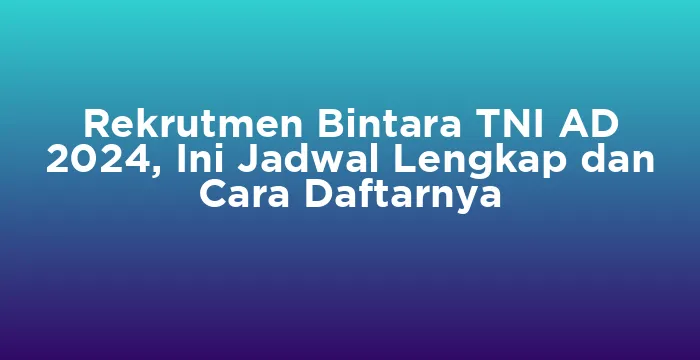 Featured image for Rekrutmen Bintara TNI AD 2024, Ini Jadwal Lengkap dan Cara Daftarnya