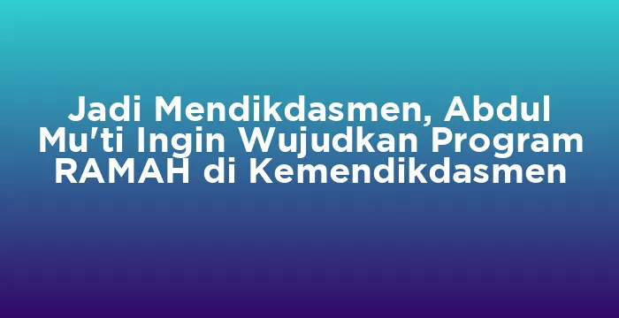 Featured image for Jadi Mendikdasmen, Abdul Mu'ti Ingin Wujudkan Program RAMAH di Kemendikdasmen