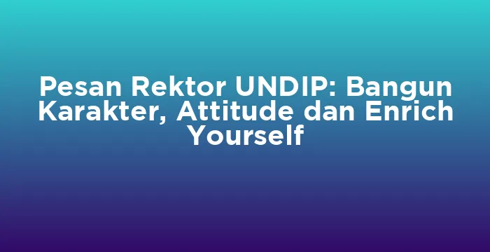 Featured image for Pesan Rektor UNDIP: Bangun Karakter, Attitude dan Enrich Yourself