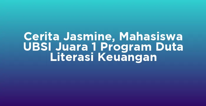 Featured image for Cerita Jasmine, Mahasiswa UBSI Juara 1 Program Duta Literasi Keuangan