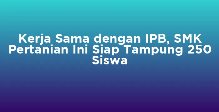 Featured image for Kerja Sama dengan IPB, SMK Pertanian Ini Siap Tampung 250 Siswa