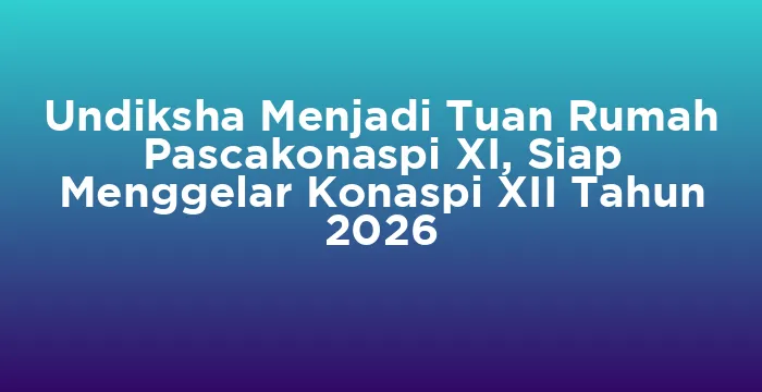 Featured image for Undiksha Menjadi Tuan Rumah Pascakonaspi XI, Siap Menggelar Konaspi XII Tahun 2026
