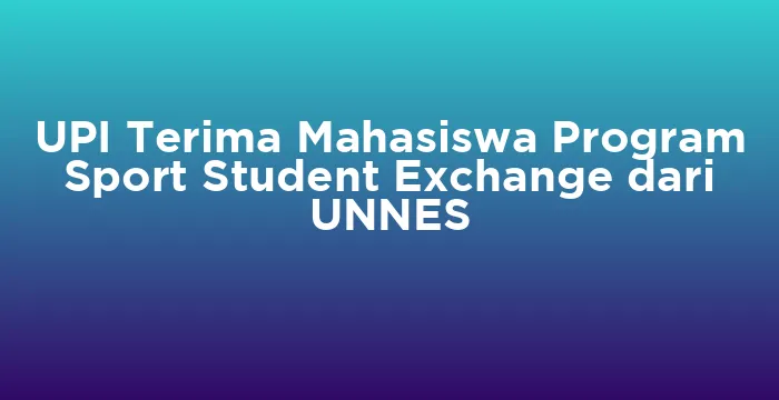 Featured image for UPI Terima Mahasiswa Program Sport Student Exchange dari UNNES