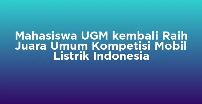 Featured image for Mahasiswa UGM kembali Raih Juara Umum Kompetisi Mobil Listrik Indonesia
