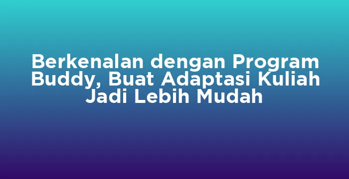 Featured image for Berkenalan dengan Program Buddy, Buat Adaptasi Kuliah Jadi Lebih Mudah