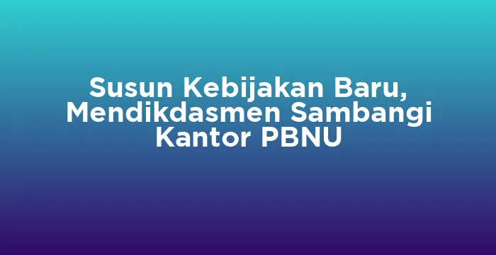 Featured image for Susun Kebijakan Baru, Mendikdasmen Sambangi Kantor PBNU