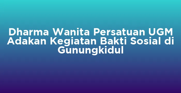 Featured image for Dharma Wanita Persatuan UGM Adakan Kegiatan Bakti Sosial di Gunungkidul