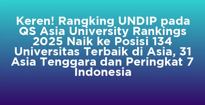 Featured image for Keren! Rangking UNDIP pada QS Asia University Rankings 2025 Naik ke Posisi 134 Universitas Terbaik di Asia, 31 Asia Tenggara dan Peringkat 7 Indonesia