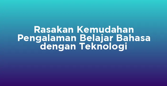 Featured image for Rasakan Kemudahan Pengalaman Belajar Bahasa dengan Teknologi