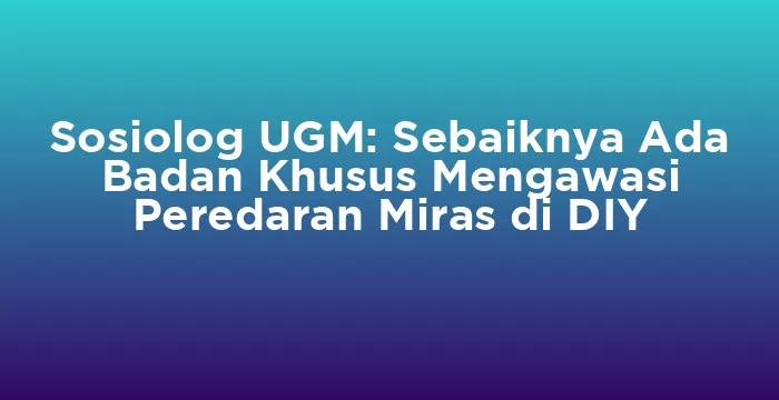 Featured image for Sosiolog UGM: Sebaiknya Ada Badan Khusus Mengawasi Peredaran Miras di DIY