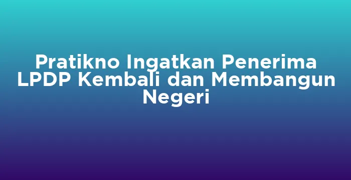 Featured image for Pratikno Ingatkan Penerima LPDP Kembali dan Membangun Negeri