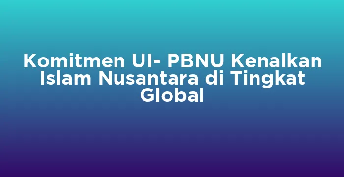 Featured image for Komitmen UI- PBNU Kenalkan Islam Nusantara di Tingkat Global