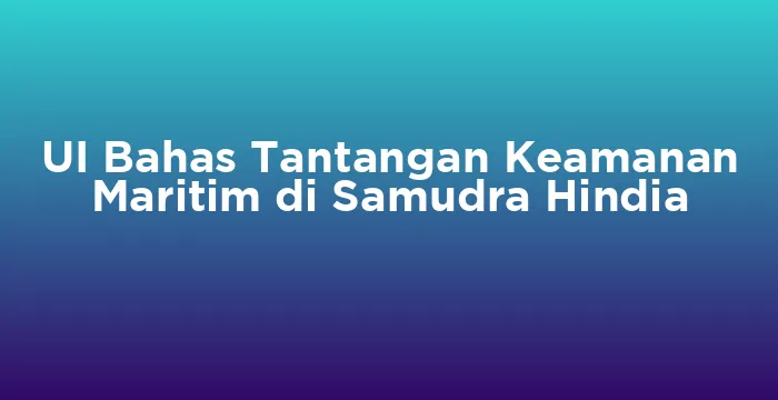 Featured image for UI Bahas Tantangan Keamanan Maritim di Samudra Hindia