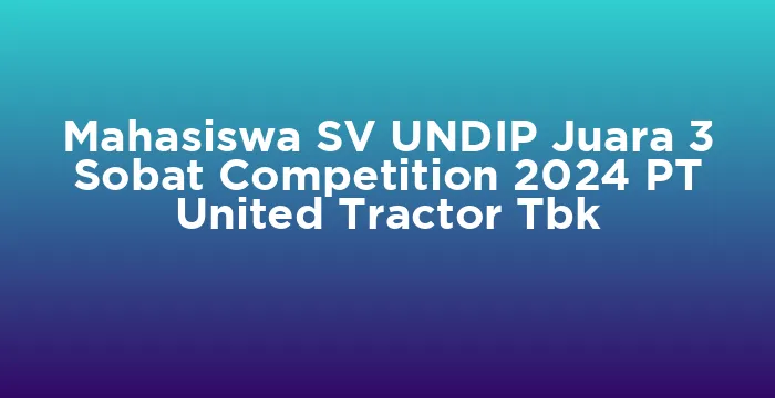 Featured image for Mahasiswa SV UNDIP Juara 3 Sobat Competition 2024 PT United Tractor Tbk