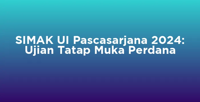 Featured image for SIMAK UI Pascasarjana 2024: Ujian Tatap Muka Perdana