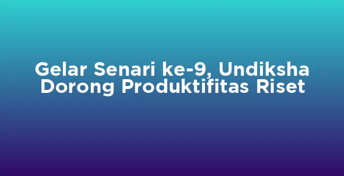 Featured image for Gelar Senari ke-9, Undiksha Dorong Produktifitas Riset