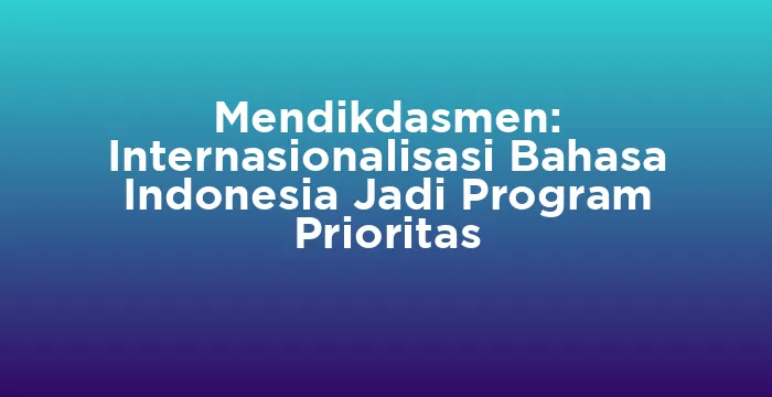 Featured image for Mendikdasmen: Internasionalisasi Bahasa Indonesia Jadi Program Prioritas
