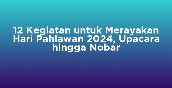 Featured image for 12 Kegiatan untuk Merayakan Hari Pahlawan 2024, Upacara hingga Nobar