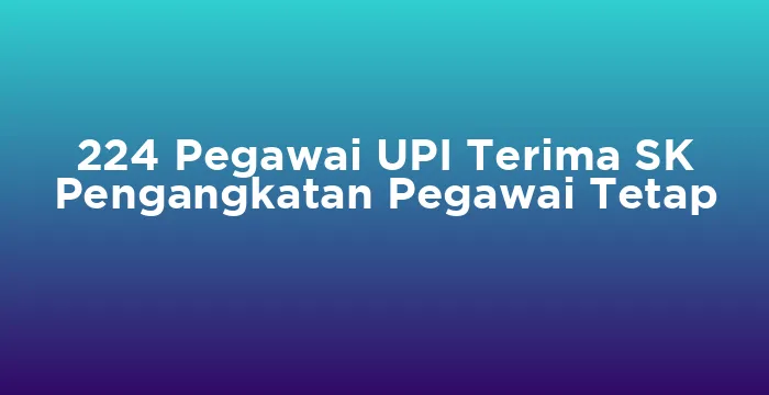 Featured image for 224 Pegawai UPI Terima SK Pengangkatan Pegawai Tetap