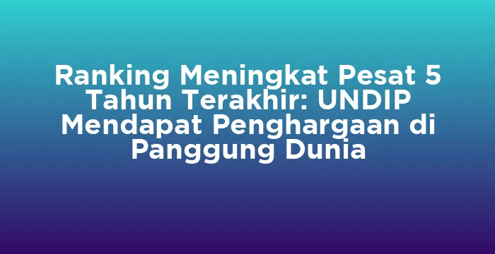 Featured image for Ranking Meningkat Pesat 5 Tahun Terakhir: UNDIP Mendapat Penghargaan di Panggung Dunia