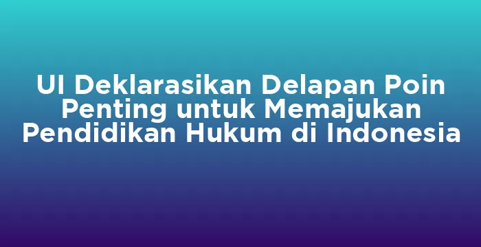 Featured image for UI Deklarasikan Delapan Poin Penting untuk Memajukan Pendidikan Hukum di Indonesia