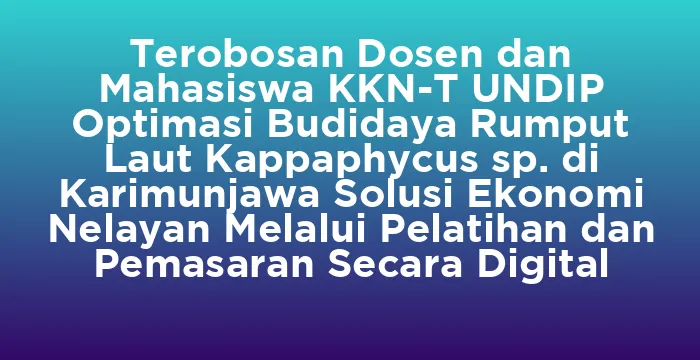 Featured image for Terobosan Dosen dan Mahasiswa KKN-T UNDIP Optimasi Budidaya Rumput Laut Kappaphycus sp. di Karimunjawa Solusi Ekonomi Nelayan Melalui Pelatihan dan Pemasaran Secara Digital