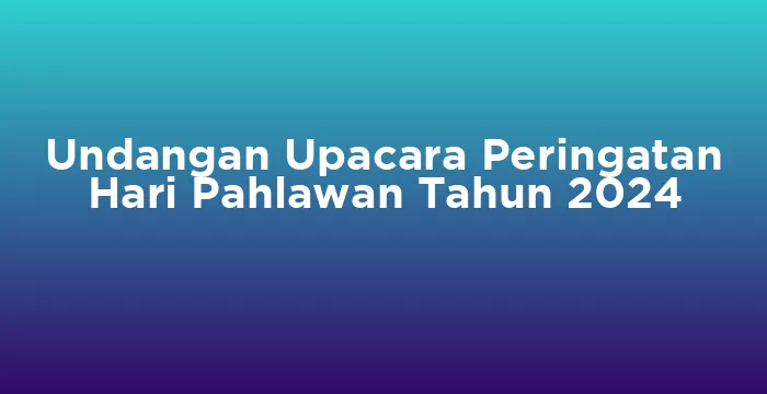Featured image for Undangan Upacara Peringatan Hari Pahlawan Tahun 2024