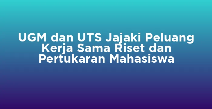 Featured image for UGM dan UTS Jajaki Peluang Kerja Sama Riset dan Pertukaran Mahasiswa