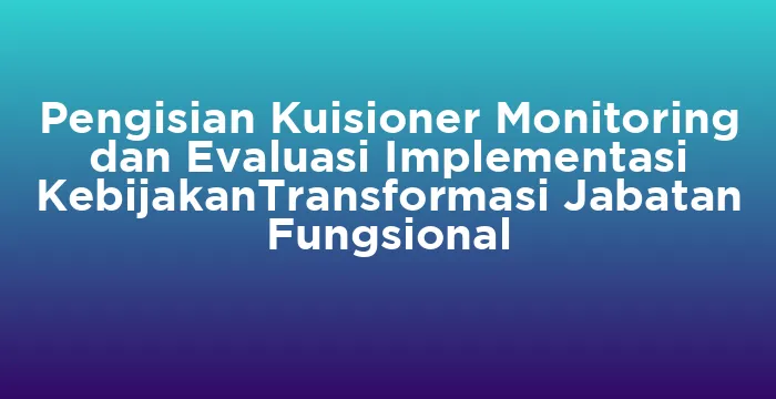 Featured image for Pengisian Kuisioner Monitoring dan Evaluasi Implementasi KebijakanTransformasi Jabatan Fungsional