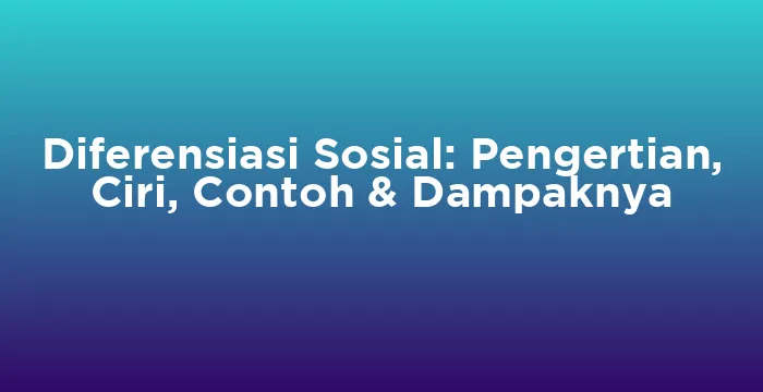 Featured image for Diferensiasi Sosial: Pengertian, Ciri, Contoh & Dampaknya