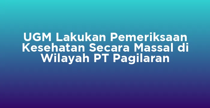 Featured image for UGM Lakukan Pemeriksaan Kesehatan Secara Massal di Wilayah PT Pagilaran
