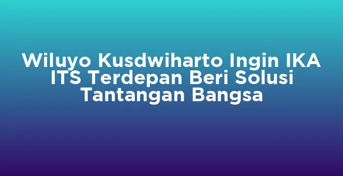 Featured image for Wiluyo Kusdwiharto Ingin IKA ITS Terdepan Beri Solusi Tantangan Bangsa