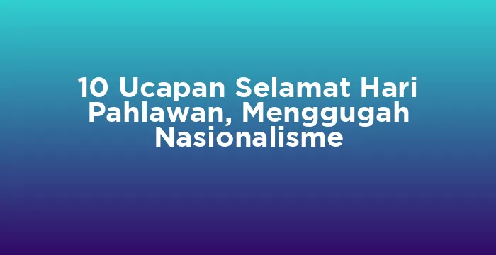 Featured image for 10 Ucapan Selamat Hari Pahlawan, Menggugah Nasionalisme