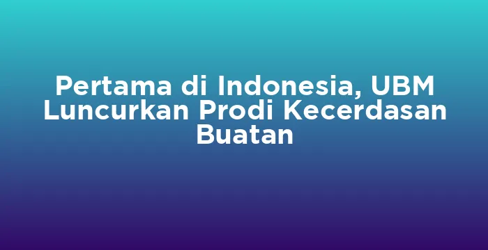 Featured image for Pertama di Indonesia, UBM Luncurkan Prodi Kecerdasan Buatan