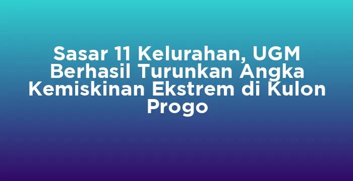 Featured image for Sasar 11 Kelurahan, UGM Berhasil Turunkan Angka Kemiskinan Ekstrem di Kulon Progo