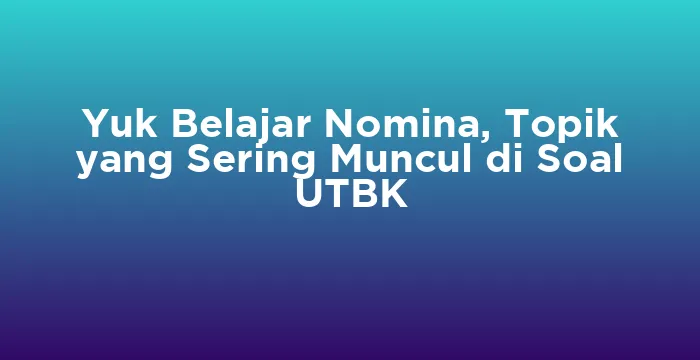 Featured image for Yuk Belajar Nomina, Topik yang Sering Muncul di Soal UTBK