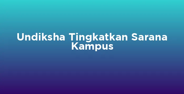 Featured image for Undiksha Tingkatkan Sarana Kampus