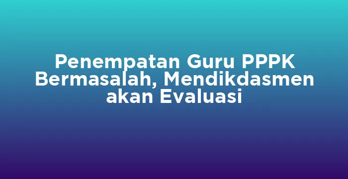 Featured image for Penempatan Guru PPPK Bermasalah, Mendikdasmen akan Evaluasi