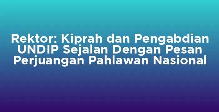 Featured image for Rektor: Kiprah dan Pengabdian UNDIP Sejalan Dengan Pesan Perjuangan Pahlawan Nasional