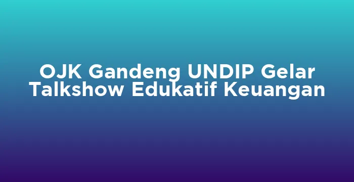 Featured image for OJK Gandeng UNDIP Gelar Talkshow Edukatif Keuangan
