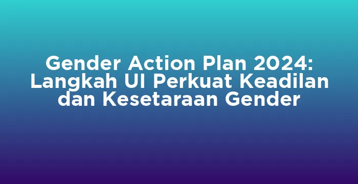 Featured image for Gender Action Plan 2024: Langkah UI Perkuat Keadilan dan Kesetaraan Gender
