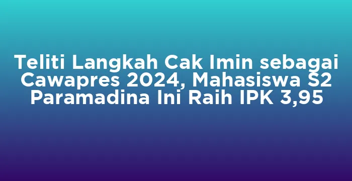 Featured image for Teliti Langkah Cak Imin sebagai Cawapres 2024, Mahasiswa S2 Paramadina Ini Raih IPK 3,95